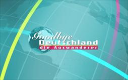 Goodbye Deutschland! Die Auswanderer