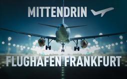 Mittendrin - Flughafen Frankfurt