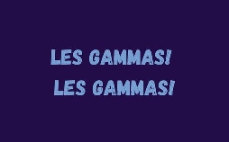 Les Gammas! Les Gammas!