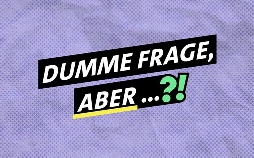 Dumme Frage, aber ...?!
